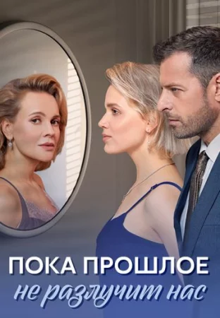 Пока прошлое не разлучит нас 2024 сериал