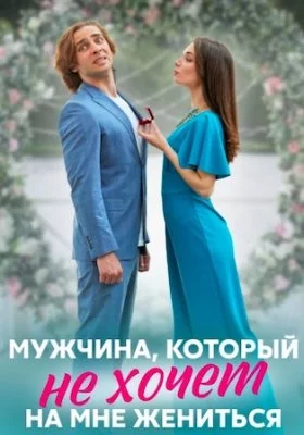 Мужчина, который не хочет на мне жениться сериал 2023